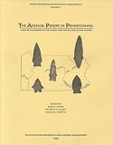 Sassaman, Kenneth E.: The Archaic Period in Pennsylvania: Hunter-Gatherers of the Early and Middle Holocene