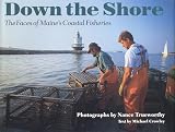 Trueworthy, Nance: Down the Shore: Faces of Maine's Coastal Fisheries Trueworthy, Nance: Down the Shore: Faces of Maine's Coastal Fisheries