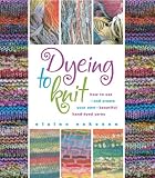 Eskeson, Elaine: Dyeing to Knit: How to Use--and Create Your Own--beautiful Hand-dyed Yarns