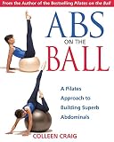 Craig, Colleen: Abs on the Ball: A Pilates Approach to Building Superb Abdominals Craig, Colleen: Abs on the Ball: A Pilates Approach to Building Superb Abdominals