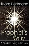 Hartmann, Thom: The Prophet's Way: A Guide to Living in the Now Hartmann, Thom: The Prophet's Way: A Guide to Living in the Now