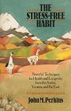 Perkins, John M.: The Stress Free Habit: Powerful Techniques for Health and Longevity from the Andes, Yucatan, and Far East Perkins, John M.: The Stress Free Habit: Powerful Techniques for Health and Longevity from the Andes, Yucatan, and Far East