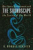 The Soundscape: Our Sonic Environment and the Tuning of the World (0892814551) by Schafer, R. Murray Schafer, R. Murray: The Soundscape: Our Sonic Environment and the Tuning of the World