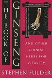 Fulder, Stephen: The Book of Ginseng: And Other Chinese Herbs for Vitality