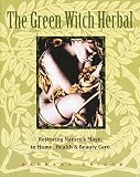 Griggs, Barbara: The Green Witch Herbal: Restoring Nature's Magic in Home, Health & Beauty Care Griggs, Barbara: The Green Witch Herbal: Restoring Nature's Magic in Home, Health & Beauty Care