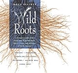 Elliott, Douglas B.: Wild Roots: A Forager's Guide to the Edible and Medicinal Roots, Tubers, Corms, and Rhizomes of North America