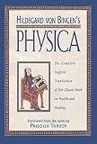 Throop, Priscilla: Hildegard Von Bingen's Physica: The Complete English Translation of Her Classic Work on Health and Healing Throop, Priscilla: Hildegard Von Bingen's Physica: The Complete English Translation of Her Classic Work on Health and Healing