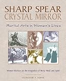 Hoppe, Stephanie T.: Sharp Spear, Crystal Mirror: Martial Arts in Women's Lives