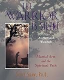 Shaw, Scott: The Warrior Is Silent: Martial Art and the Spiritual Path