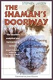 Larsen, Stephen: The Shaman's Doorway: Opening Imagination to Power and Myth