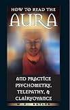 Butler, William: How to Read the Aura and Practice Psychometry, Telepathy & Clairvoyance Butler, William: How to Read the Aura and Practice Psychometry, Telepathy & Clairvoyance