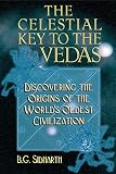 Sidharth, B. G.: The Celestial Key to the Vedas: Discovering the Origins of the World's Oldest Civilization Sidharth, B. G.: The Celestial Key to the Vedas: Discovering the Origins of the World's Oldest Civilization