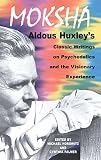 Huxley, Aldous: Moksha: Aldous Huxley's Classic Writings on Psychedelics and the Visionary Experience