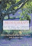 Mojay, Gabriel: Aromatherapy for Healing the Spirit: Restoring Emotional and Mental Balance With Essential Oils Mojay, Gabriel: Aromatherapy for Healing the Spirit: Restoring Emotional and Mental Balance With Essential Oils
