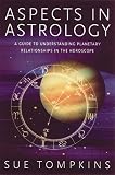 Tompkins, Sue: Aspects in Astrology: A Guide to Understanding Planetary Relationships in the Horoscope