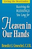 Groeschel, Benedict J.: Heaven in Our Hands: Receiving the Blessings You Long For