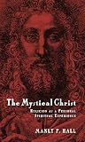 The Mystical Christ: Religion As a Personal Spiritual Experience (0893145149) by Hall, Manly P. Hall, Manly P.: The Mystical Christ: Religion As a Personal Spiritual Experience