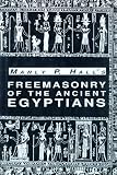 Hall, Manly Palmer: Freemasonry of the Ancient Egyptians: To Which Is Added an Interpretation of the Crata Repoa Initiation Rite