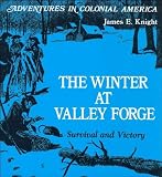 Knight, James E.: The Winter at Valley Forge, Survival and Victory
