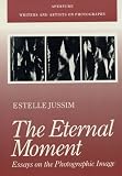 Jussim, Estelle: The Eternal Moment: Essays on the Photographic Image Jussim, Estelle: The Eternal Moment: Essays on the Photographic Image
