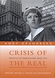 Grundberg, Andy: Crisis of the Real: Writings on Photography Since 1974 Grundberg, Andy: Crisis of the Real: Writings on Photography Since 1974