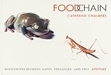 Chalmers, Catherine: Foodchain: Encounters Between Mates, Predators, and Prey Chalmers, Catherine: Foodchain: Encounters Between Mates, Predators, and Prey