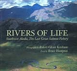 Ketchum, Robert Glenn: Rivers of Life : Southwest Alaska, the Last Great Salmon Fishery Ketchum, Robert Glenn: Rivers of Life : Southwest Alaska, the Last Great Salmon Fishery