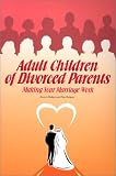Rogers, Tom: Adult Children of Divorced Parents: Making Your Marriage Work Rogers, Tom: Adult Children of Divorced Parents: Making Your Marriage Work