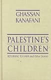 Kanafani, Ghassan: Palestine's Children : Returning to Haifa and Other Stories Kanafani, Ghassan: Palestine's Children : Returning to Haifa and Other Stories