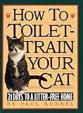 Kunkel, Paul: How to Toilet Train Your Cat: 21 Days to a Litter-Free Home