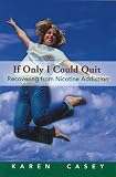 Casey, Karen: If Only I Could Quit: Recovering from Nicotine Addiction Casey, Karen: If Only I Could Quit: Recovering from Nicotine Addiction