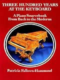 Fallows-Hammond, Patricia: Three Hundred Years at the Keyboard: A Piano Source Book from Bach to the Moderns  Historical Background, Composers, Styles, Compositions, National
