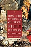 Woods, Thomas E.: How The Catholic Church Built Western Civilization