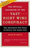 Smith, Mark: The Official Handbook of the Vast Right-Wing Conspiracy: The Arguments You Need to Defeat the Loony Left Smith, Mark: The Official Handbook of the Vast Right-Wing Conspiracy: The Arguments You Need to Defeat the Loony Left