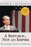 Buchanan, Patrick J.: A Republic, Not an Empire: Reclaiming America's Destiny