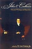 Calhoun, John C.: The Political Writings and Speeches of John C. Calhoun Calhoun, John C.: The Political Writings and Speeches of John C. Calhoun