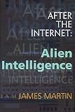 Martin, James: After the Internet: Alien Intelligence