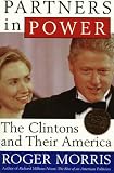 Morris, Roger: Partners in Power: The Clintons and Their America Morris, Roger: Partners in Power: The Clintons and Their America