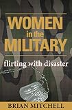 Mitchell, Brian: Women in the Military: Flirting With Disaster Mitchell, Brian: Women in the Military: Flirting With Disaster