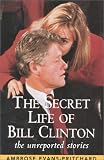 Evans-Pritchard, Ambrose: The Secret Life of Bill Clinton: The Unreported Stories