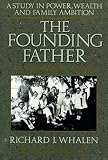 Whalen, Richard J.: Founding Father: The Story of Joseph P. Kennedy, a Study in Power, Wealth and Family Ambition Whalen, Richard J.: Founding Father: The Story of Joseph P. Kennedy, a Study in Power, Wealth and Family Ambition