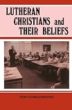 Schmalenberger, Jerry, D.Min: Lutheran Christians and Their Beliefs Schmalenberger, Jerry, D.Min: Lutheran Christians and Their Beliefs