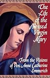 The Life of the Blessed Virgin Mary (0895550482) by Emmerich, Anne C. Emmerich, Anne C.: The Life of the Blessed Virgin Mary