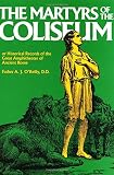 Oreilly, A. J.: Martyrs of the Coliseum With Historical Records of the Great Amphitheater of of Ancient Rome Oreilly, A. J.: Martyrs of the Coliseum With Historical Records of the Great Amphitheater of of Ancient Rome