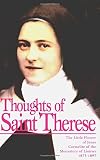 St. Therese of Lisieux: Thoughts of St. Therese: The Little Flower of Jesus Carmelite of the Monastery of Lisieux, 1873-1897 St. Therese of Lisieux: Thoughts of St. Therese: The Little Flower of Jesus Carmelite of the Monastery of Lisieux, 1873-1897