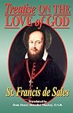 St. Francis De Sales: Treatise on the Love of God St. Francis De Sales: Treatise on the Love of God