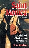 Forbes, F.A.: Saint Monica: C. 332-387 Model of Christian Mothers Forbes, F.A.: Saint Monica: C. 332-387 Model of Christian Mothers