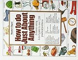 [???]: How to Do Just About Anything/a Money-Saving A-To Z Guide to over 1,200 Practical Problems