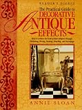 Sloan, Annie: The Practical Guide to Decorative Antique Effects: How to Achieve the Look of Real Antiques Through Varnishing, Waxing, Staining, Colorwashing