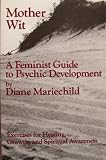 Mariechild, Diane: Mother Wit, a Feminist Guide to Psychic Development Mariechild, Diane: Mother Wit, a Feminist Guide to Psychic Development